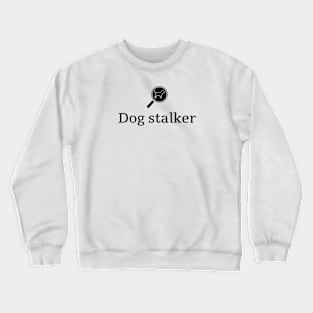 Dog Stalker Crewneck Sweatshirt
